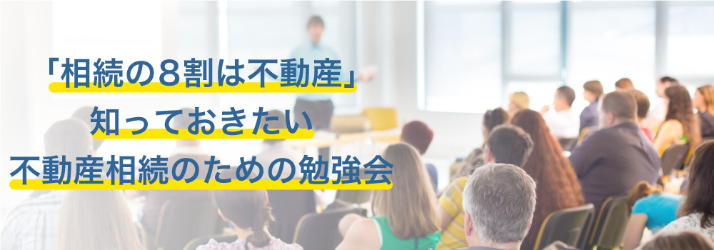 相続の8割は不動産 知っておきたい不動産相続のための勉強会